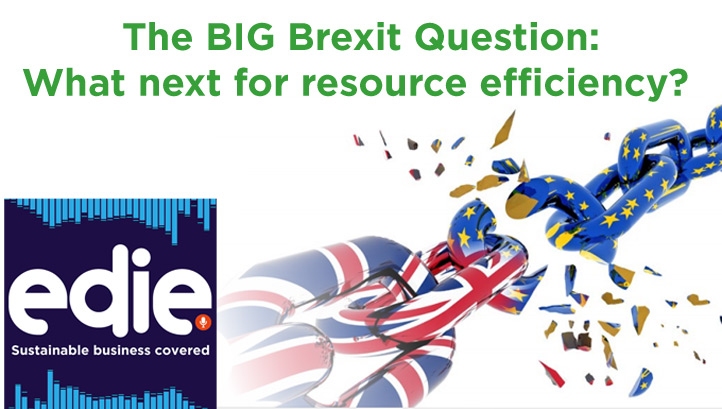 The first episode in this six-part series explores how Brexit will impact the UK's resource efficiency journey